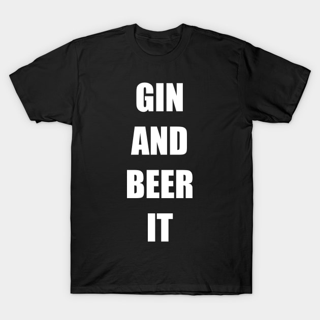 GIN AND BEER IT T-Shirt by DMcK Designs